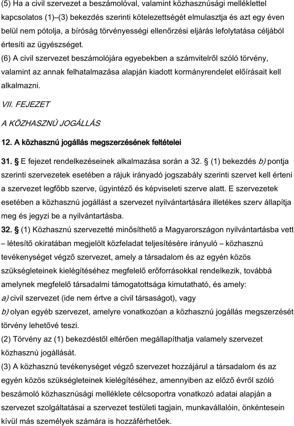 (6) A civil szervezet beszámolójára egyebekben a számvitelről szóló törvény, valamint az annak felhatalmazása alapján kiadott kormányrendelet előírásait kell alkalmazni. VII.