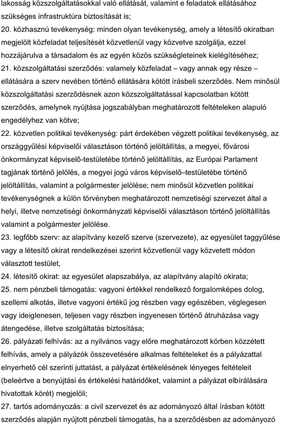 szükségleteinek kielégítéséhez; 21. közszolgáltatási szerződés: valamely közfeladat vagy annak egy része ellátására a szerv nevében történő ellátására kötött írásbeli szerződés.