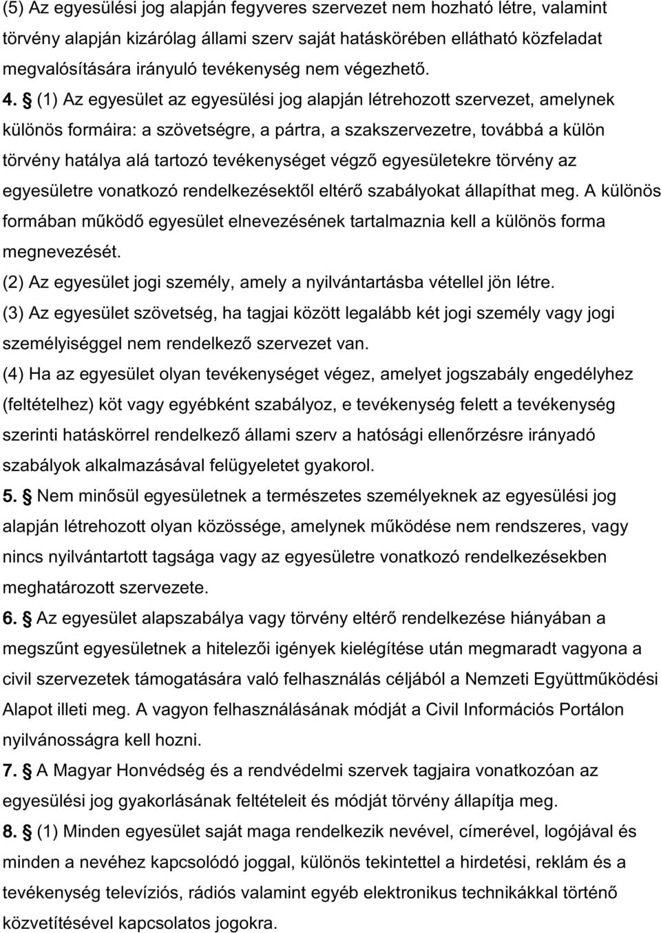 (1) Az egyesület az egyesülési jog alapján létrehozott szervezet, amelynek különös formáira: a szövetségre, a pártra, a szakszervezetre, továbbá a külön törvény hatálya alá tartozó tevékenységet