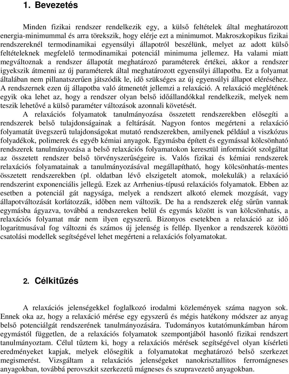 Ha valami miatt megváltoznak a rendszer állapotát meghatározó paraméterek értékei, akkor a rendszer igyekszik átmenni az új paraméterek által meghatározott egyensúlyi állapotba.