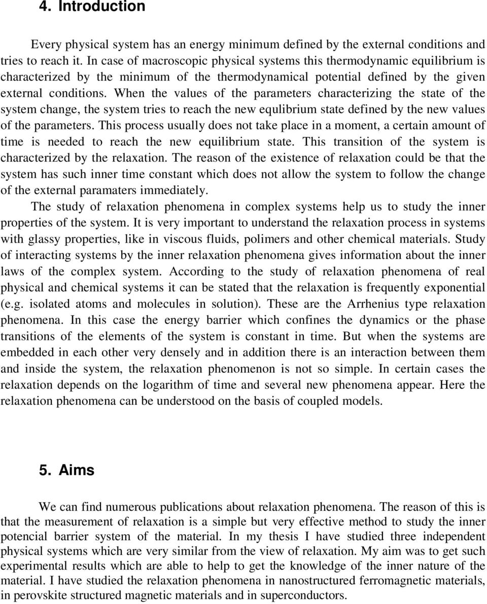 When the values of the parameters characterizing the state of the system change, the system tries to reach the new equlibrium state defined by the new values of the parameters.