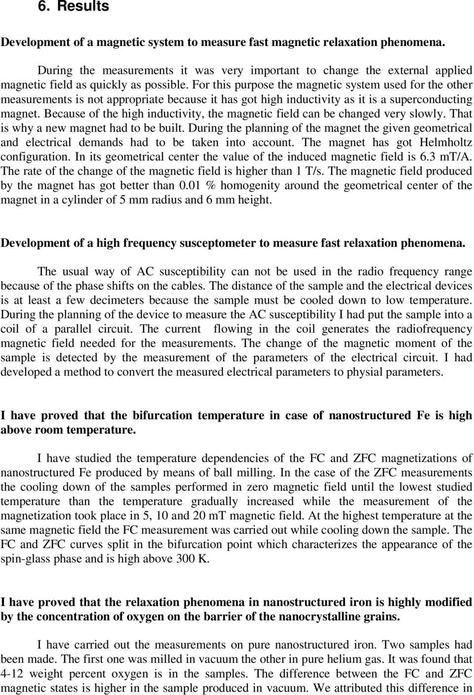 For this purpose the magnetic system used for the other measurements is not appropriate because it has got high inductivity as it is a superconducting magnet.