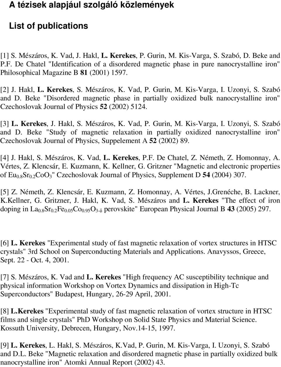 Uzonyi, S. Szabó and D. Beke "Disordered magnetic phase in partially oxidized bulk nanocrystalline iron" Czechoslovak Journal of Physics 52 (2002) 5124. [3] L. Kerekes, J. Hakl, S. Mészáros, K.