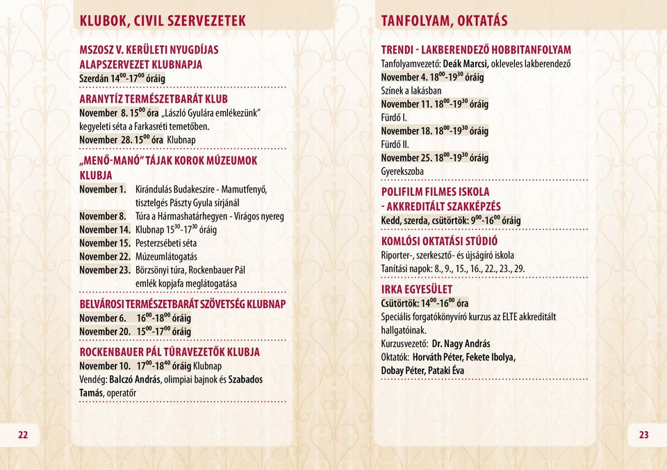 Kirándulás Budakeszire - Mamutfenyő, tisztelgés Pászty Gyula sírjánál November 8. Túra a Hármashatárhegyen - Virágos nyereg November 14. Klubnap 15³⁰-17³⁰ óráig November 15.