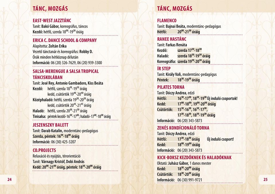 Órák minden hétköznap délután Információ: 06 (20) 326-7629, 06 (20) 939-3300 SALSA-MERENGUE A SALSA TROPICAL TÁNCISKOLÁBAN Tanít: José Rey, Antonio Gambadoro, Kiss Beáta Kezdő: hétfő, szerda