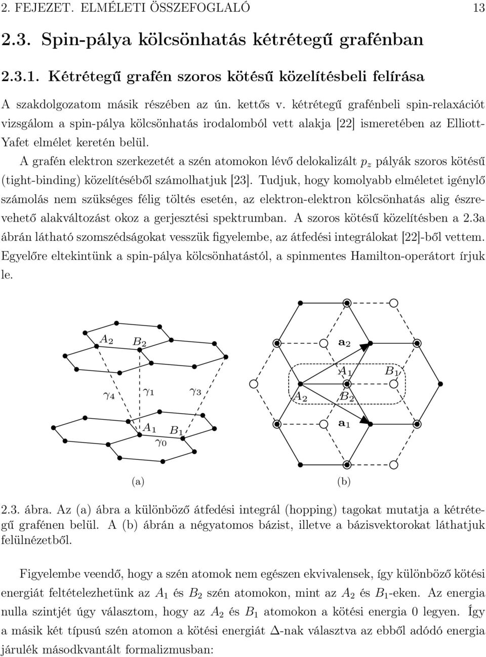 A grafén elektron szerkezetét a szén atomokon lévő delokalizált p z pályák szoros kötésű (tight-binding) közelítéséből számolhatjuk [23].