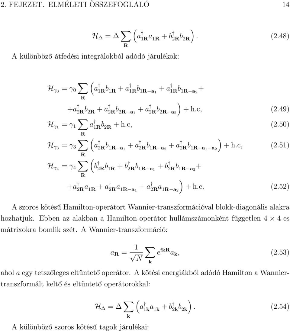 c, (2.50) R ) H γ3 = γ 3 (a 2R b + a 2R b + a 2R b + h.c, (2.51) 1R a1 1R a2 1R a1 a2 R H γ4 = γ 4 R ( b 2R b 1R + b 2R b 1R a 1 + b 2R b 1R a 2 + +a 2R a 1R + a 2R a 1R a 1 + a 2R a 1R a 2 ) + h.c. (2.52) A szoros kötésű Hamilton-operátort Wannier-transzformációval blokk-diagonális alakra hozhatjuk.