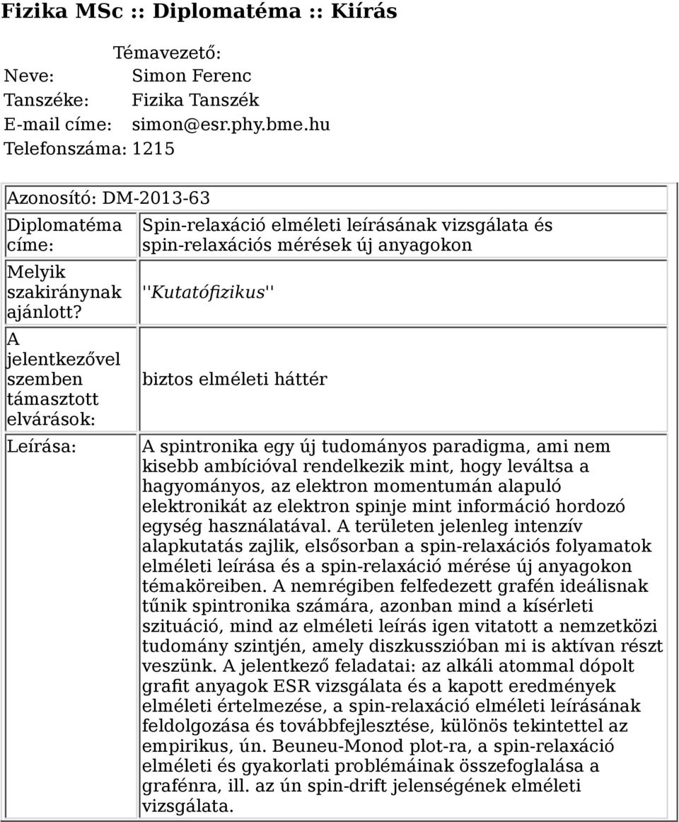 A jelentkezővel szemben támasztott elvárások: Leírása: Spin-relaxáció elméleti leírásának vizsgálata és spin-relaxációs mérések új anyagokon ''Kutatófizikus'' biztos elméleti háttér A spintronika egy