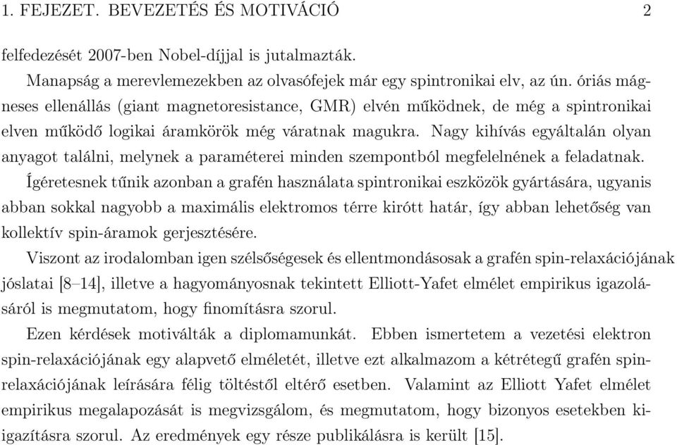 Nagy kihívás egyáltalán olyan anyagot találni, melynek a paraméterei minden szempontból megfelelnének a feladatnak.