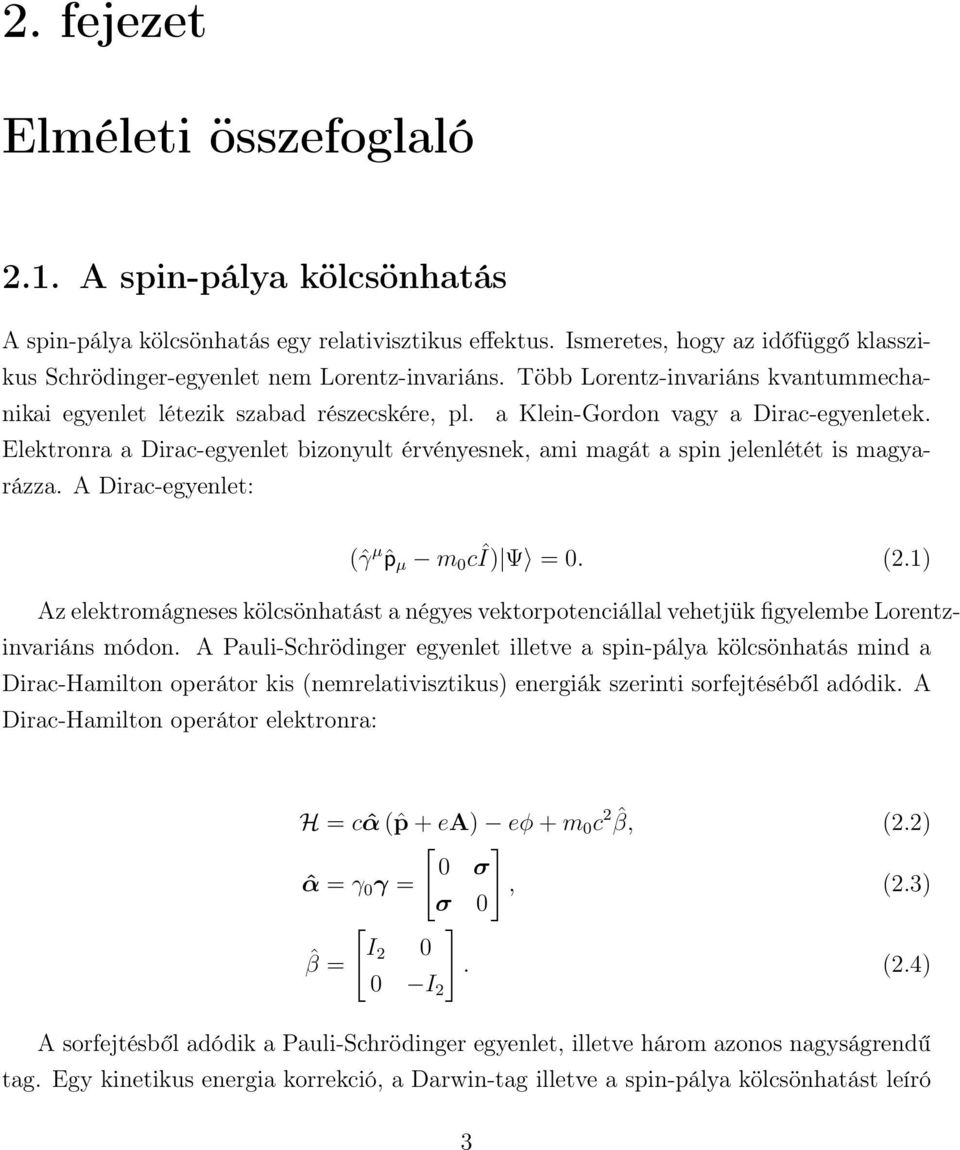 a Klein-Gordon vagy a Dirac-egyenletek. Elektronra a Dirac-egyenlet bizonyult érvényesnek, ami magát a spin jelenlétét is magyarázza. A Dirac-egyenlet: (ˆγ µˆp µ m 0 cî) Ψ = 0. (2.