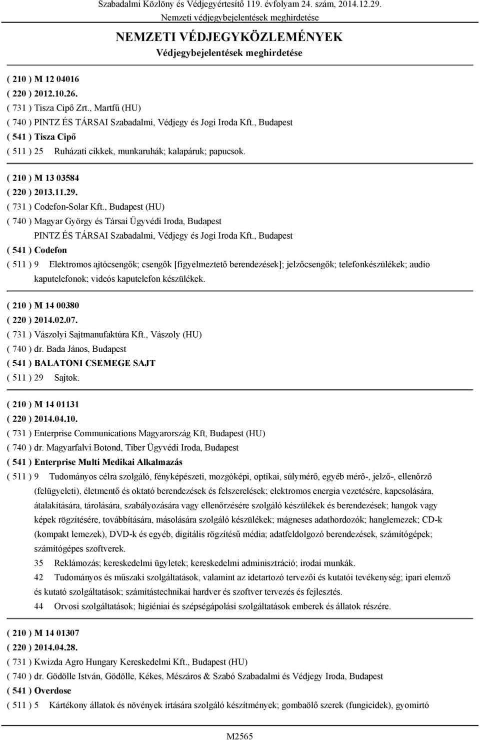 11.29. ( 731 ) Codefon-Solar Kft., Budapest (HU) ( 740 ) Magyar György és Társai Ügyvédi Iroda, Budapest PINTZ ÉS TÁRSAI Szabadalmi, Védjegy és Jogi Iroda Kft.