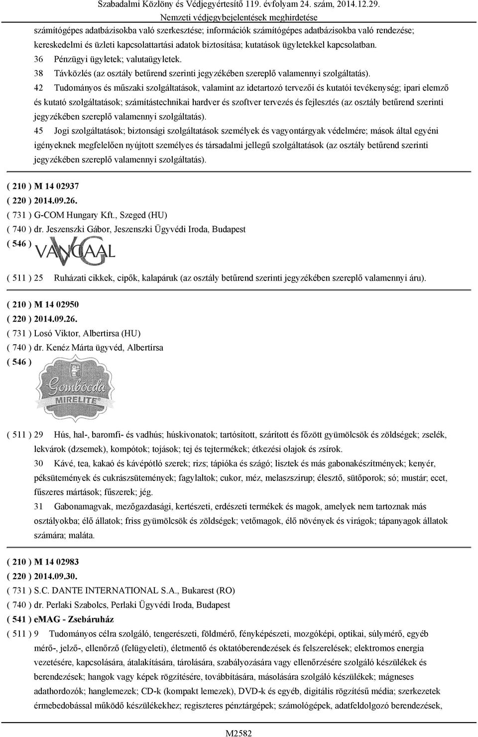 38 Távközlés (az osztály betűrend szerinti 42 Tudományos és műszaki szolgáltatások, valamint az idetartozó tervezői és kutatói tevékenység; ipari elemző és kutató szolgáltatások; számítástechnikai