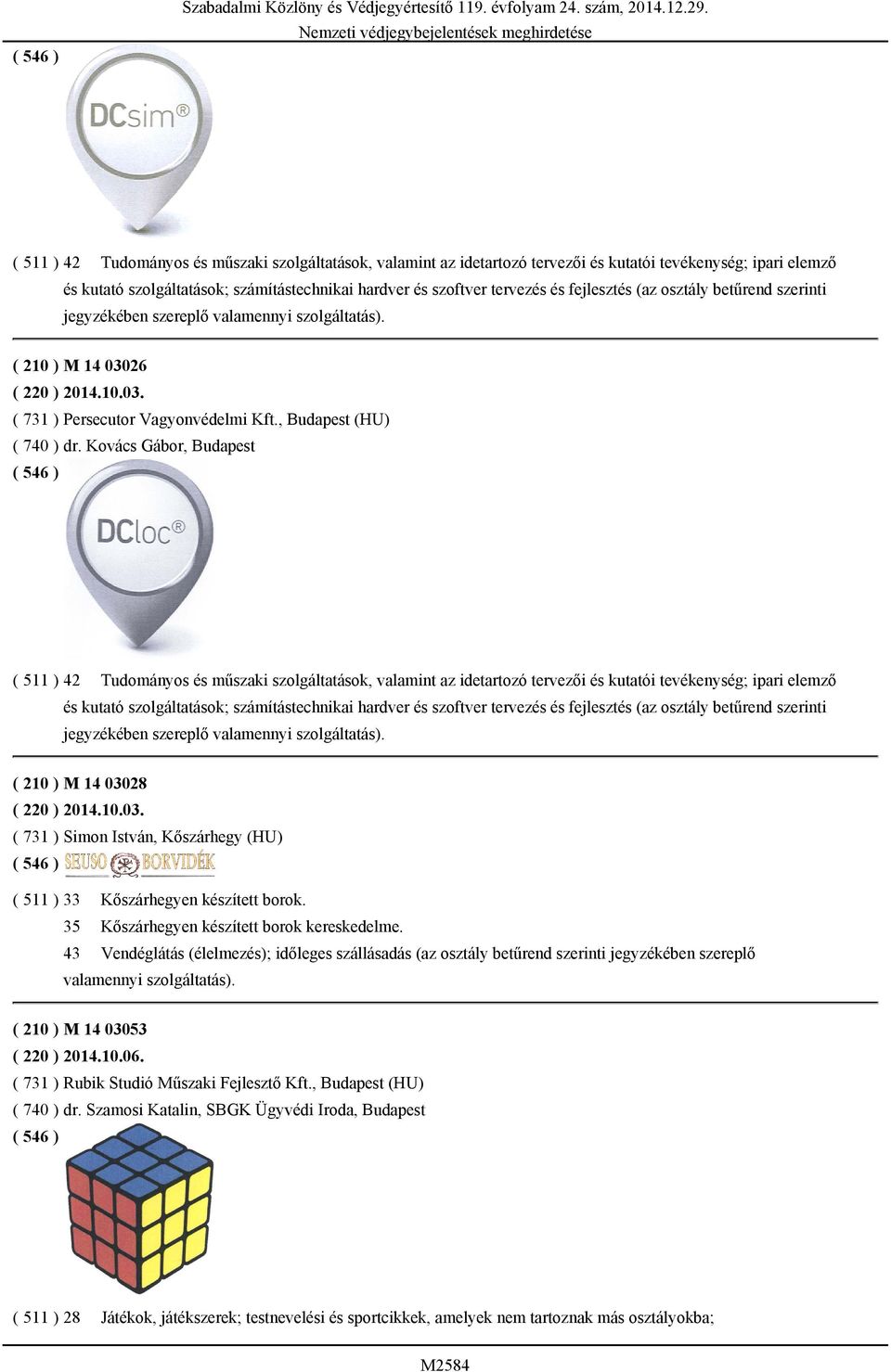 fejlesztés (az osztály betűrend szerinti ( 210 ) M 14 03026 ( 220 ) 2014.10.03. ( 731 ) Persecutor Vagyonvédelmi Kft., Budapest (HU) ( 740 ) dr.