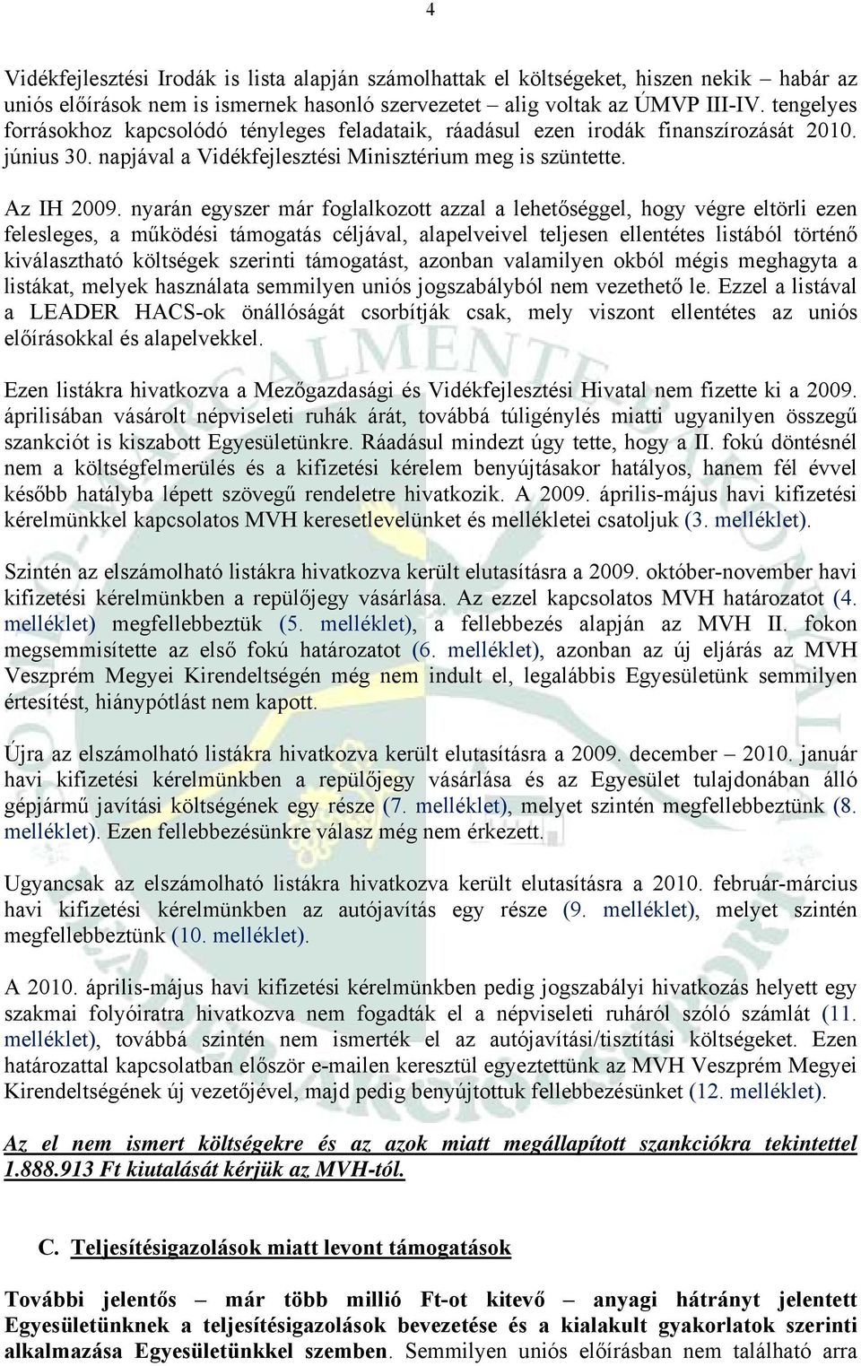 nyarán egyszer már foglalkozott azzal a lehetőséggel, hogy végre eltörli ezen felesleges, a működési támogatás céljával, alapelveivel teljesen ellentétes listából történő kiválasztható költségek