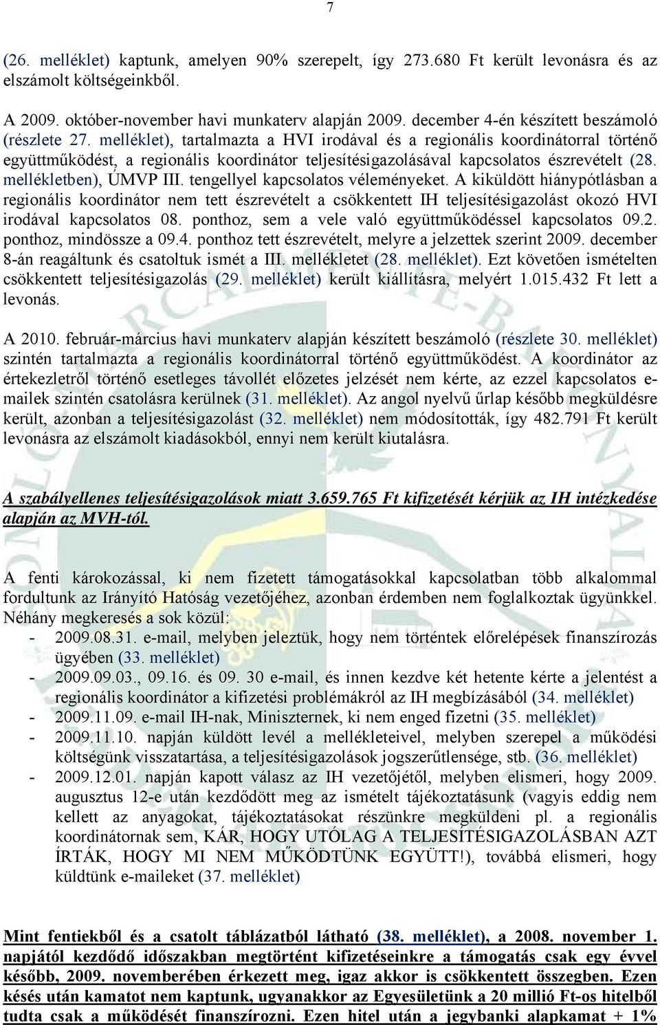 melléklet), tartalmazta a HVI irodával és a regionális koordinátorral történő együttműködést, a regionális koordinátor teljesítésigazolásával kapcsolatos észrevételt (28. mellékletben), ÚMVP III.