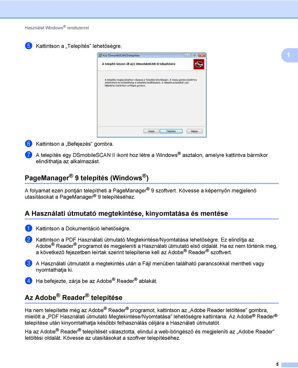 PageManager 9 telepítés (Windows ) 1 A folyamat ezen pontján telepítheti a PageManager 9 szoftvert. Kövesse a képernyőn megjelenő utasításokat a PageManager 9 telepítéséhez.