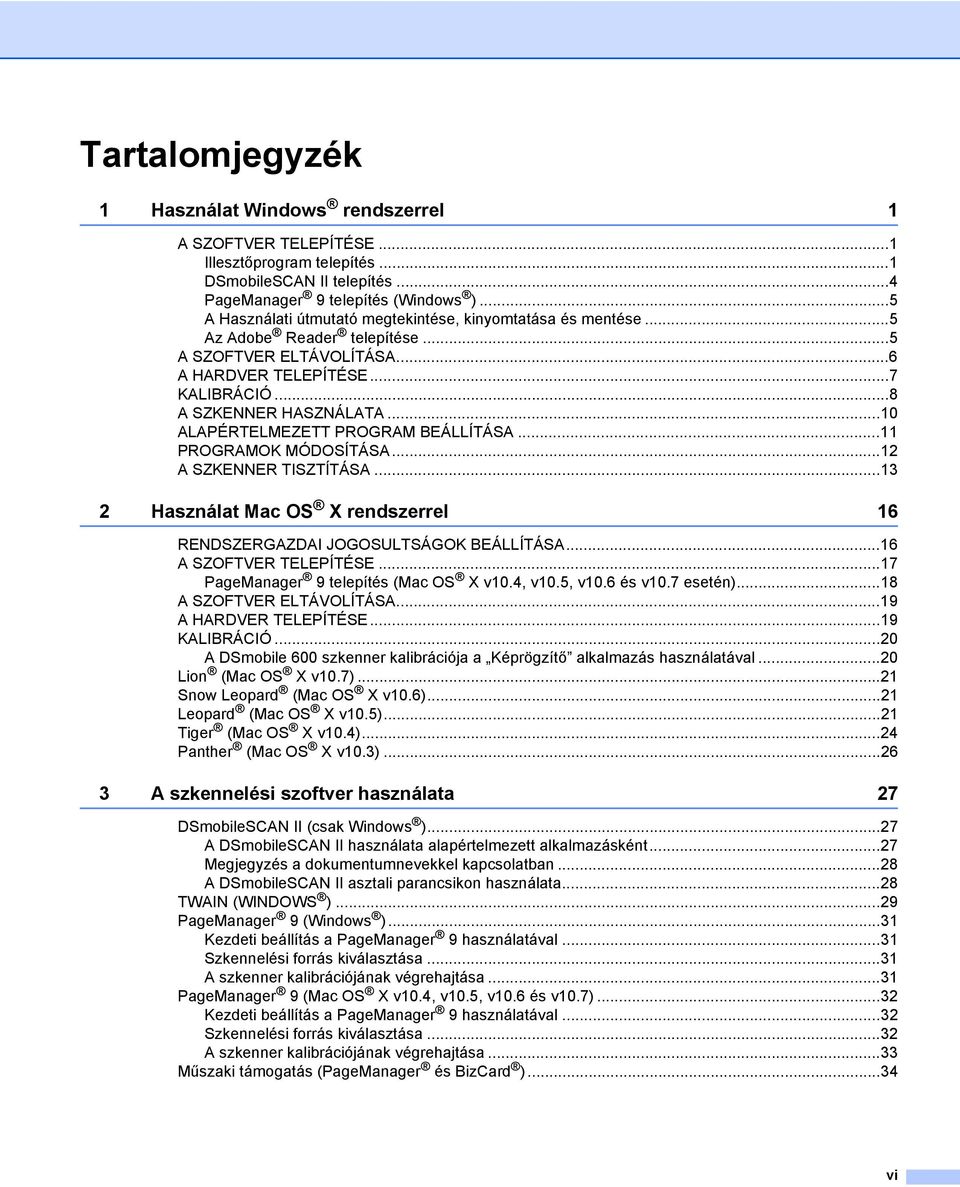 ..10 ALAPÉRTELMEZETT PROGRAM BEÁLLÍTÁSA...11 PROGRAMOK MÓDOSÍTÁSA...12 A SZKENNER TISZTÍTÁSA...13 2 Használat Mac OS X rendszerrel 16 RENDSZERGAZDAI JOGOSULTSÁGOK BEÁLLÍTÁSA...16 A SZOFTVER TELEPÍTÉSE.