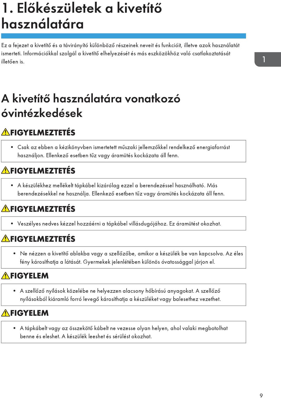 A kivetítő használatára vonatkozó óvintézkedések Csak az ebben a kézikönyvben ismertetett műszaki jellemzőkkel rendelkező energiaforrást használjon.