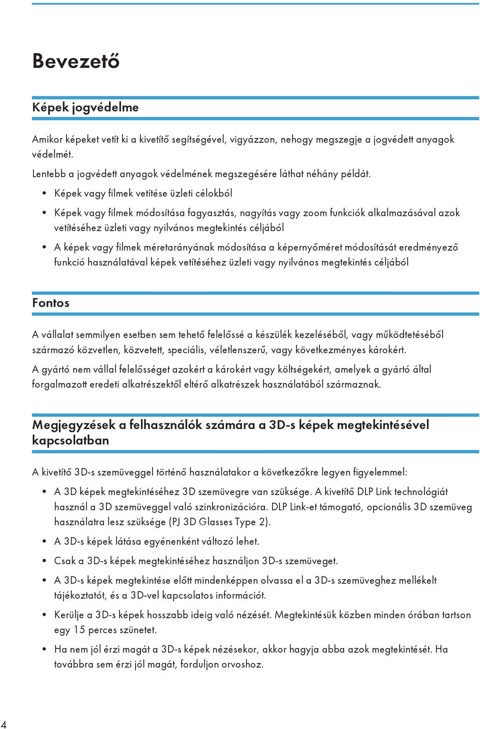 Képek vagy filmek vetítése üzleti célokból Képek vagy filmek módosítása fagyasztás, nagyítás vagy zoom funkciók alkalmazásával azok vetítéséhez üzleti vagy nyilvános megtekintés céljából A képek vagy