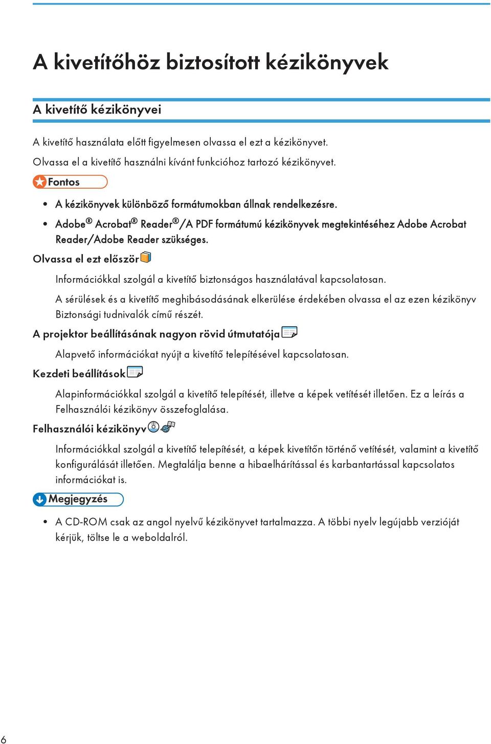 Adobe Acrobat Reader /A PDF formátumú kézikönyvek megtekintéséhez Adobe Acrobat Reader/Adobe Reader szükséges.