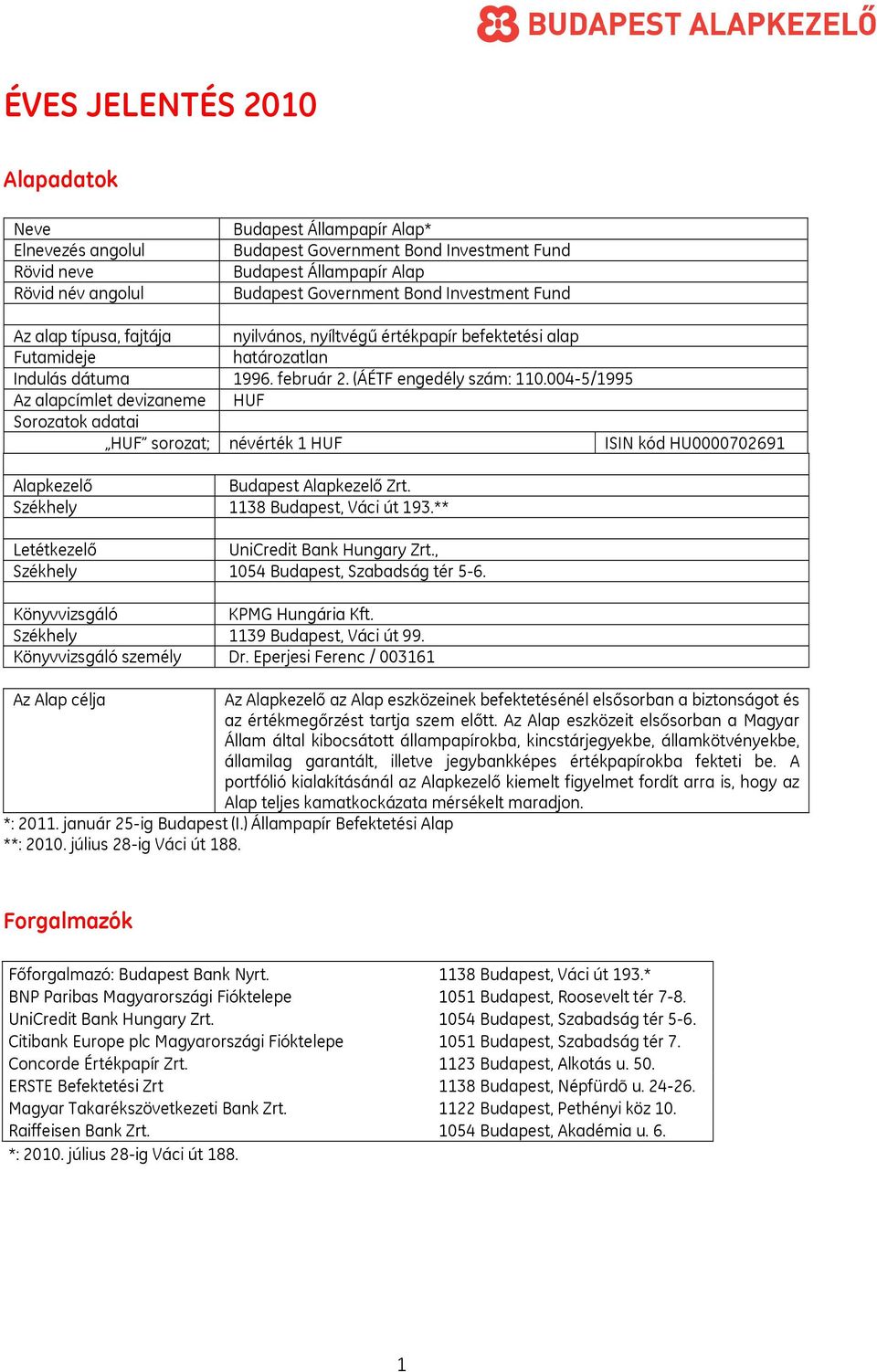 004-5/1995 Az alapcímlet devizaneme HUF Sorozatok adatai HUF sorozat; névérték 1 HUF ISIN kód HU0000702691 Alapkezelő Budapest Alapkezelő Zrt. Székhely 1138 Budapest, Váci út 193.