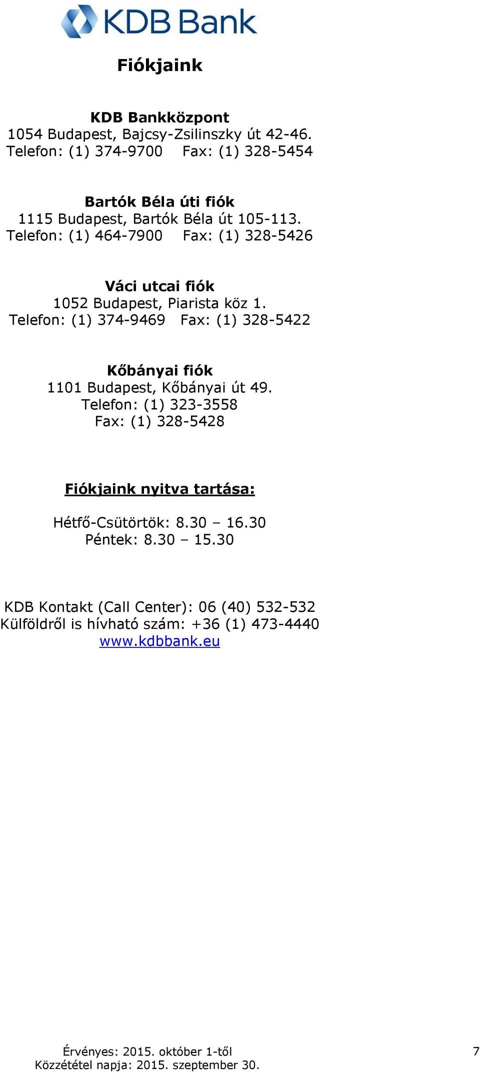 Telefon: (1) 464-7900 Fax: (1) 328-5426 Váci utcai fiók 1052 Budapest, Piarista köz 1.