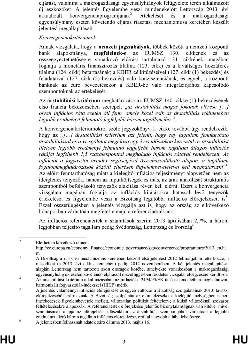 Konvergenciakritériumok Annak vizsgálata, hogy a nemzeti jogszabályok, többek között a nemzeti központi bank alapokmánya, megfelelnek-e az EUMSZ 130.