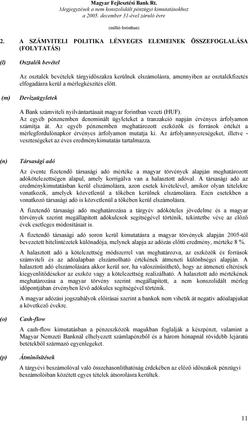 Az egyéb pénznemben denominált ügyleteket a tranzakció napján érvényes árfolyamon számítja át.