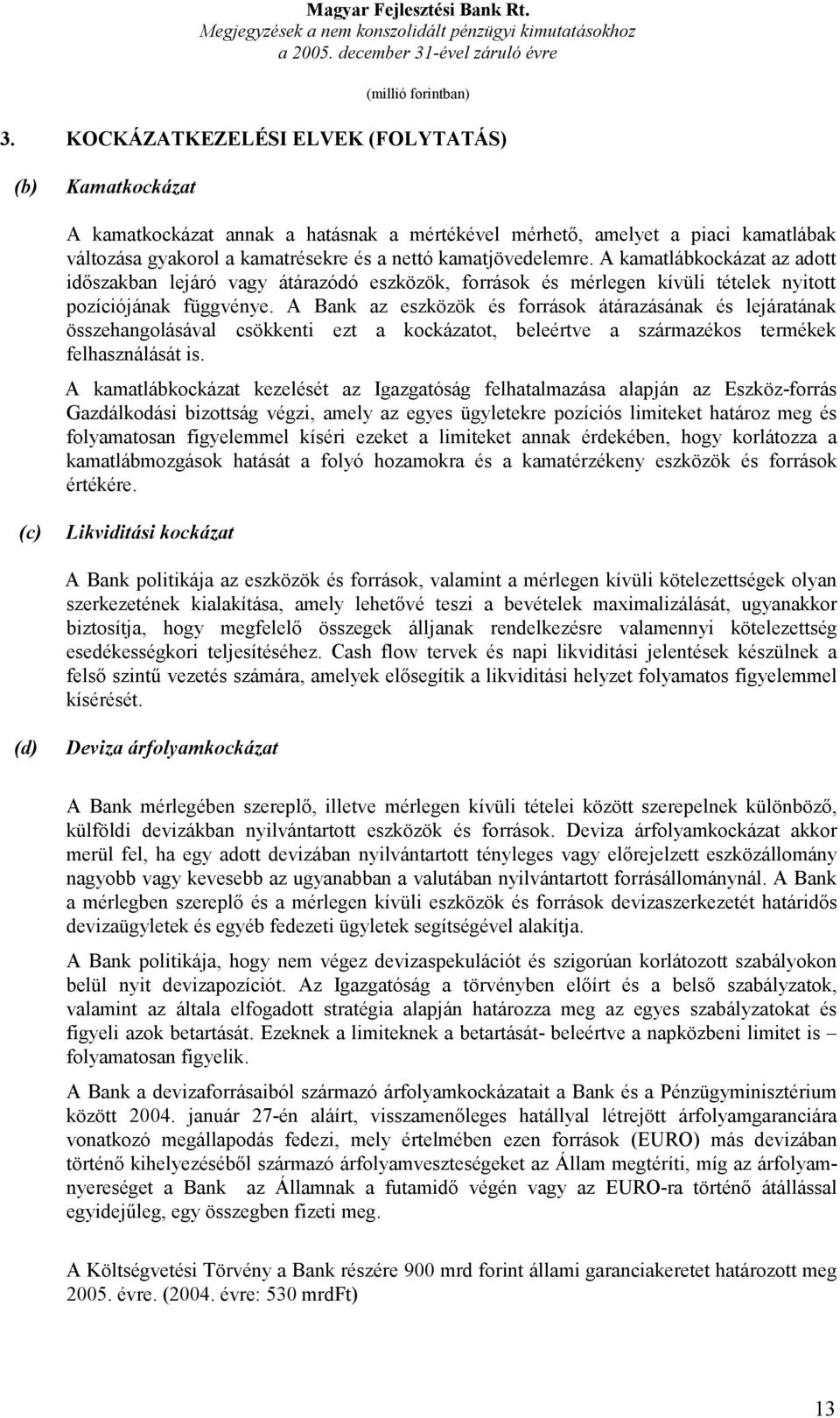 A Bank az eszközök és források átárazásának és lejáratának összehangolásával csökkenti ezt a kockázatot, beleértve a származékos termékek felhasználását is.