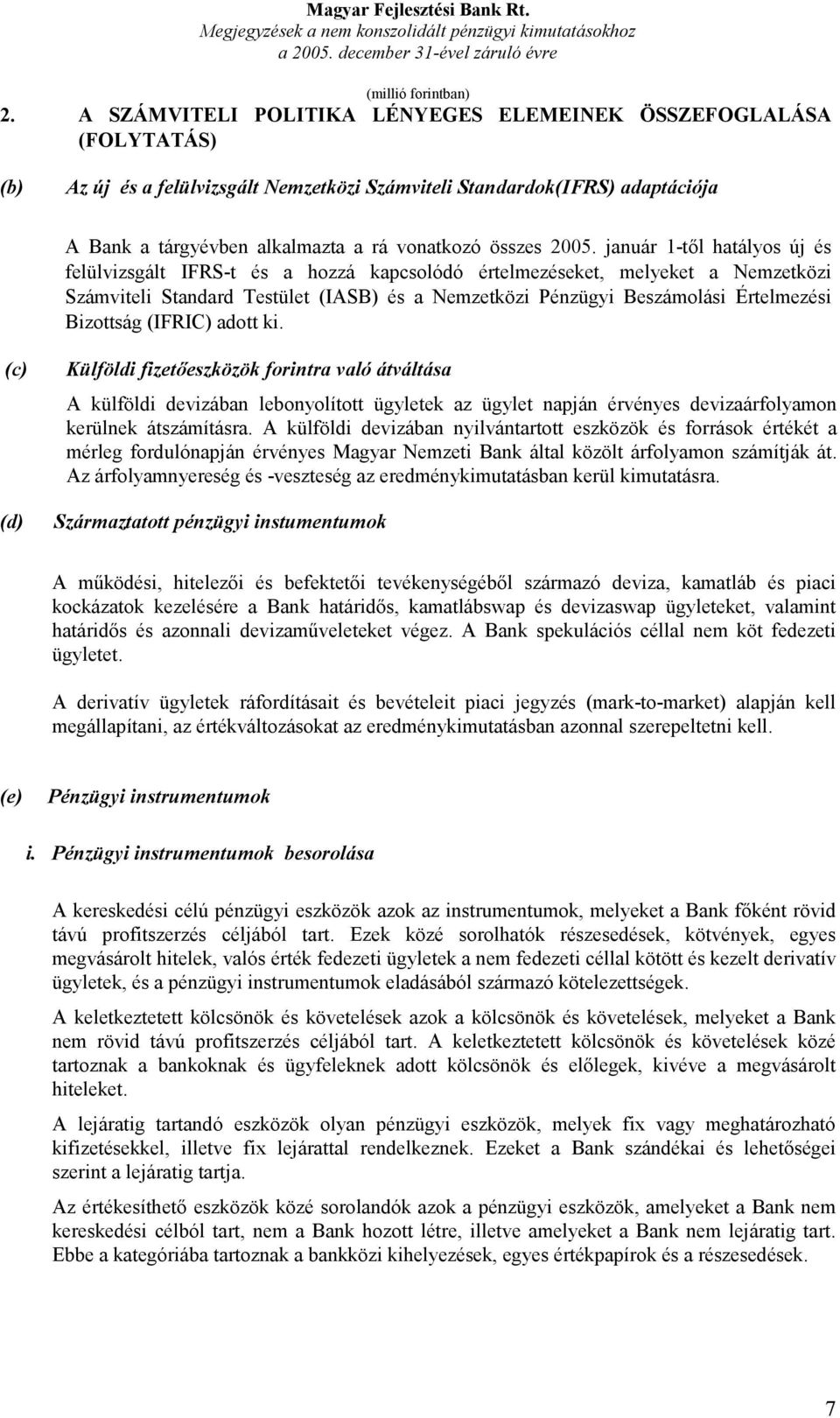 január 1-től hatályos új és felülvizsgált IFRS-t és a hozzá kapcsolódó értelmezéseket, melyeket a Nemzetközi Számviteli Standard Testület (IASB) és a Nemzetközi Pénzügyi Beszámolási Értelmezési