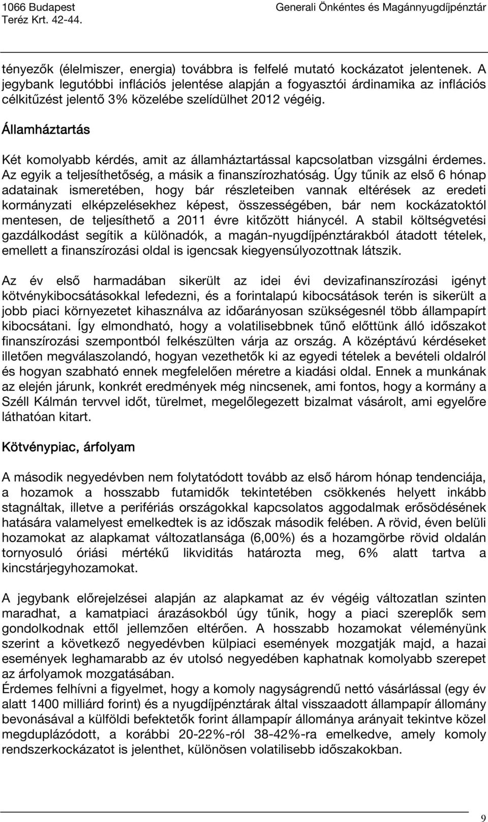 Államháztartás Két komolyabb kérdés, amit az államháztartással kapcsolatban vizsgálni érdemes. Az egyik a teljesíthetőség, a másik a finanszírozhatóság.