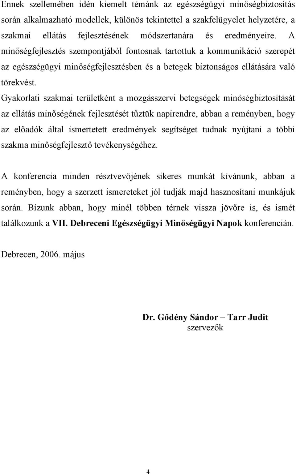 Gyakorlati szakmai területként a mozgásszervi betegségek minőségbiztosítását az ellátás minőségének fejlesztését tűztük napirendre, abban a reményben, hogy az előadók által ismertetett eredmények