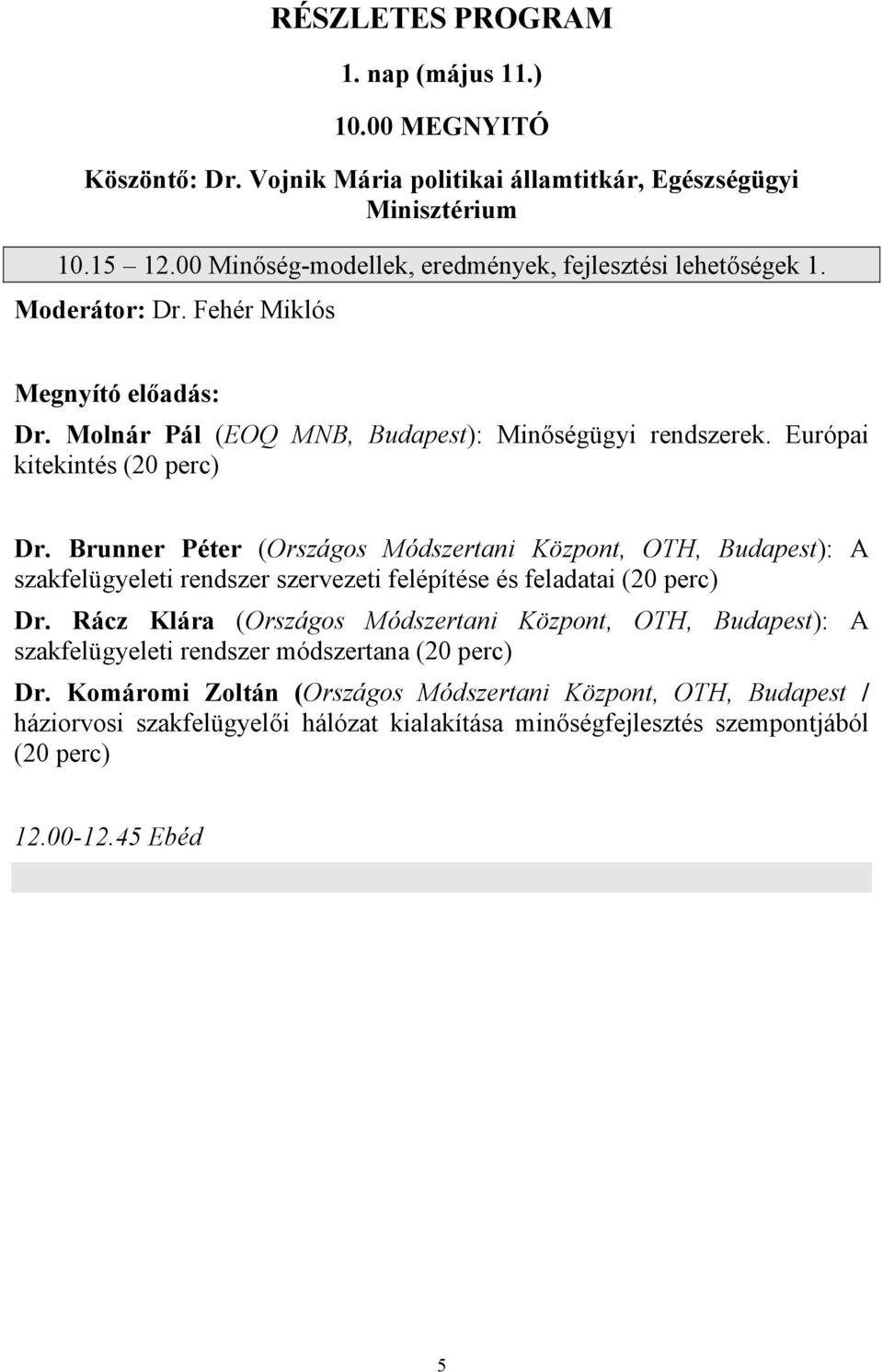 Európai kitekintés (20 perc) Dr. Brunner Péter (Országos Módszertani Központ, OTH, Budapest): A szakfelügyeleti rendszer szervezeti felépítése és feladatai (20 perc) Dr.