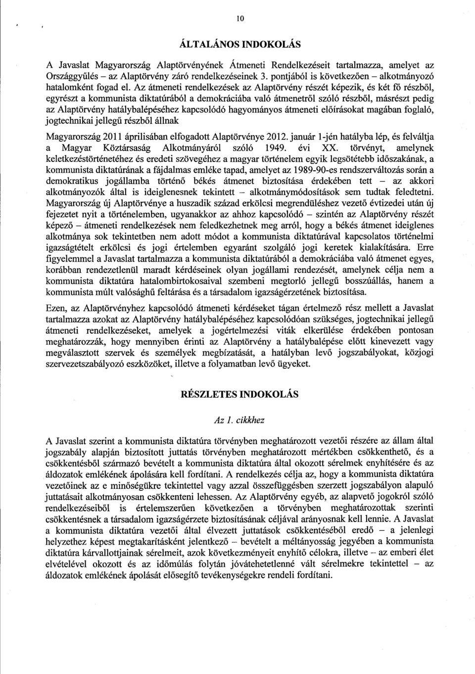 Az átmeneti rendelkezések az Alaptörvény részét képezik, és két f ő részből, egyrészt a kommunista diktatúrából a demokráciába való átmenetr ől szóló részből, másrészt pedig az Alaptörvény