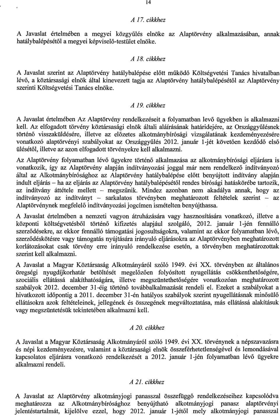 Alaptörvény szerinti Költségvetési Tanács elnöke. A 19. cikkhez A Javaslat értelmében Az Alaptörvény rendelkezéseit a folyamatban lev ő ügyekben is alkalmazni kell.