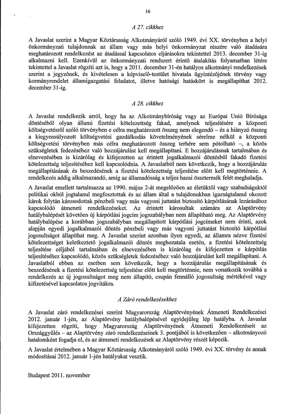 december 31-ig alkalmazni kell. Ezenkívül az önkormányzati rendszert érintő átalakítás folyamatban létére tekintettel a Javaslat rögzíti azt is, hogy a 2011.