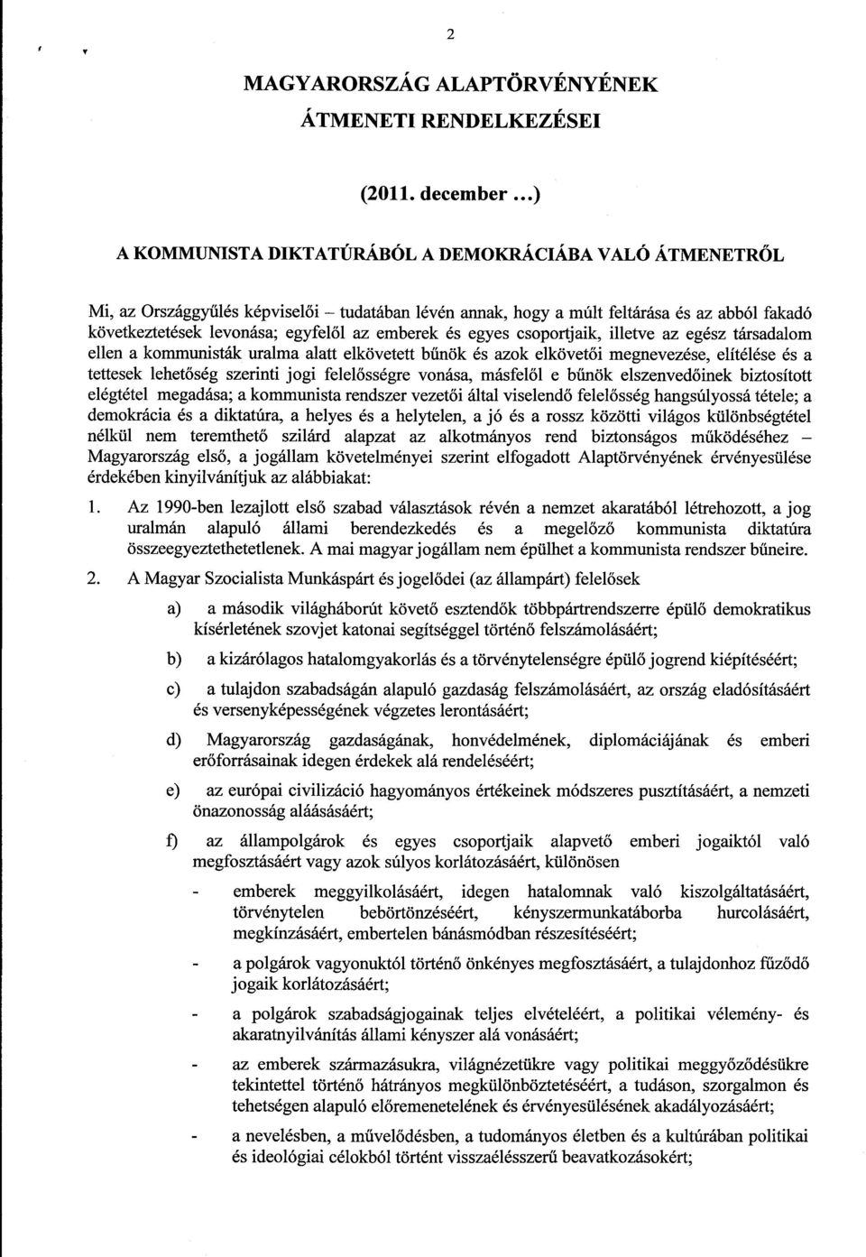 emberek és egyes csoportjaik, illetve az egész társadalom ellen a kommunisták uralma alatt elkövetett bűnök és azok elkövetői megnevezése, elítélése és a tettesek lehetőség szerinti jogi felel