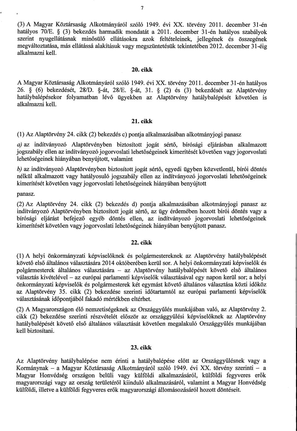 tekintetében 2012. december 31-éi g alkalmazni kell. 20. cikk A Magyar Köztársaság Alkotmányáról szóló 1949. évi XX. törvény 2011. december 31-én hatályos 26. (6) bekezdését, 28/D. -át, 28/E. -át, 31.