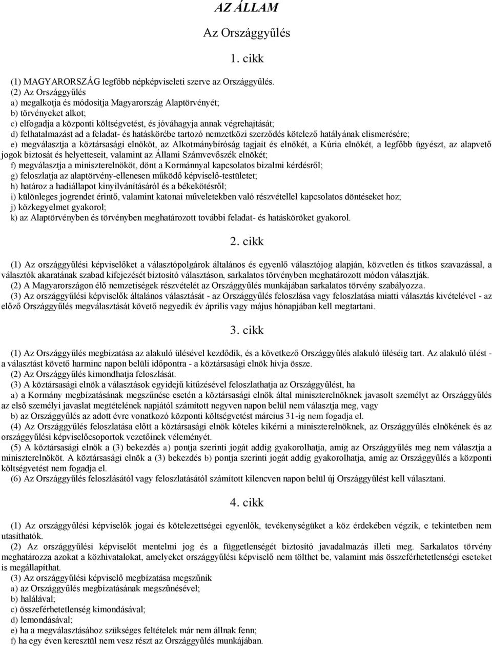 feladat- és hatáskörébe tartozó nemzetközi szerződés kötelező hatályának elismerésére; e) megválasztja a köztársasági elnököt, az Alkotmánybíróság tagjait és elnökét, a Kúria elnökét, a legfőbb