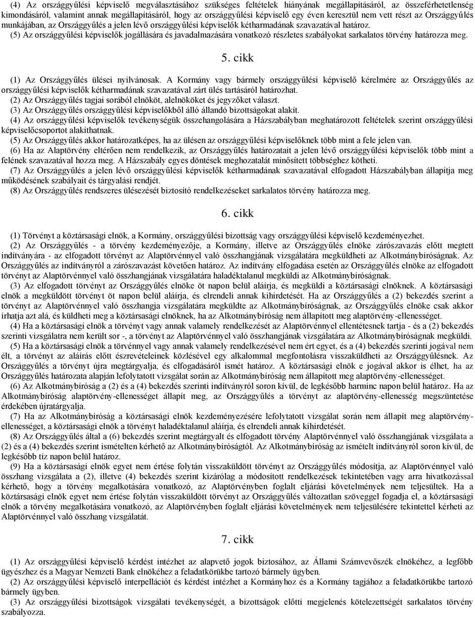 (5) Az országgyűlési képviselők jogállására és javadalmazására vonatkozó részletes szabályokat sarkalatos törvény határozza meg. 5. cikk (1) Az Országgyűlés ülései nyilvánosak.