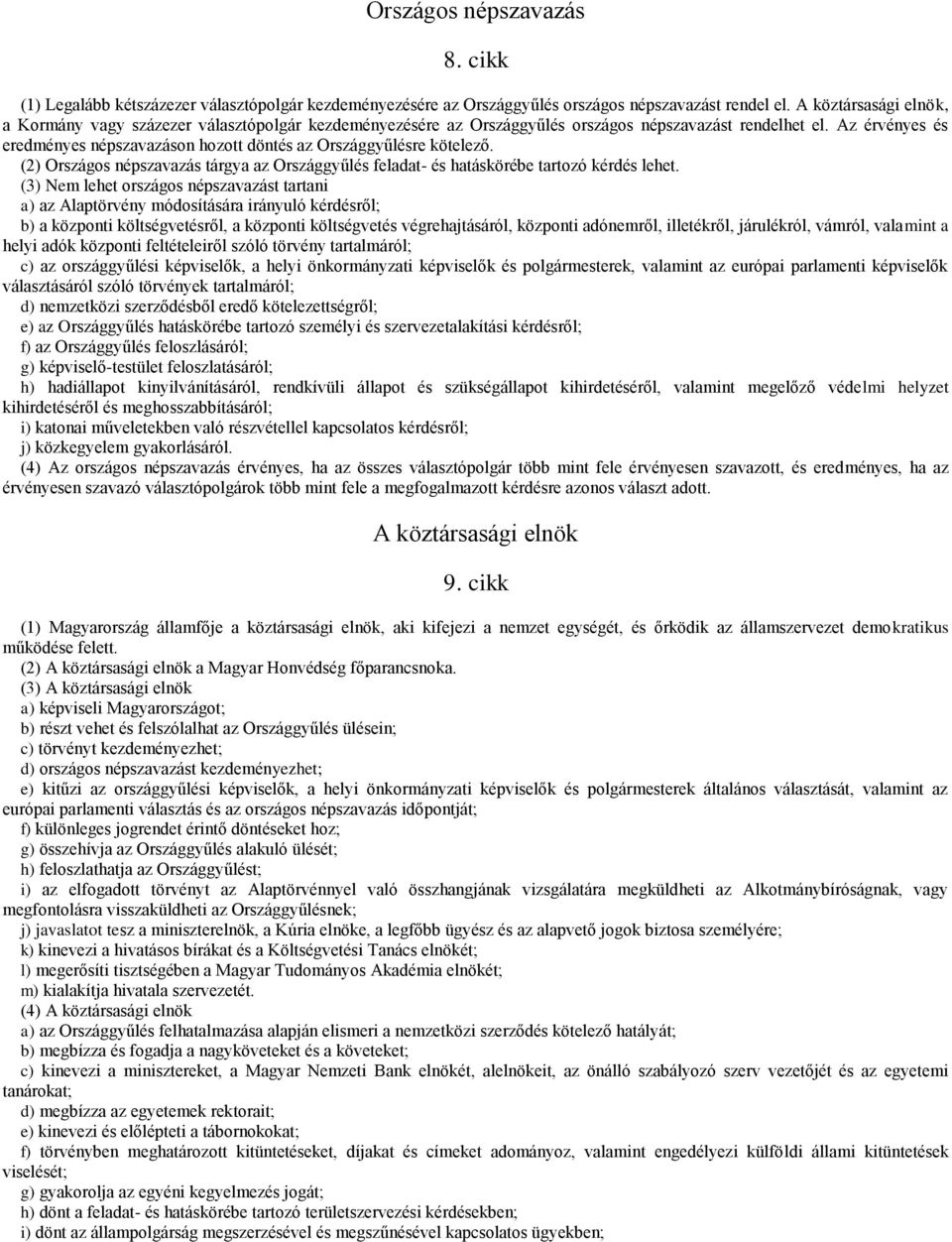 Az érvényes és eredményes népszavazáson hozott döntés az Országgyűlésre kötelező. (2) Országos népszavazás tárgya az Országgyűlés feladat- és hatáskörébe tartozó kérdés lehet.