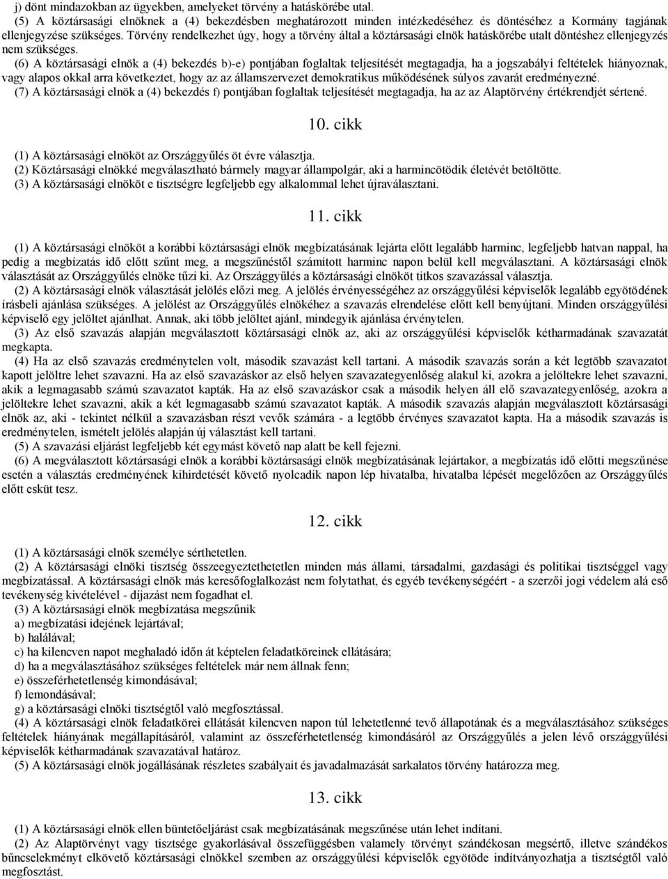 Törvény rendelkezhet úgy, hogy a törvény által a köztársasági elnök hatáskörébe utalt döntéshez ellenjegyzés nem szükséges.