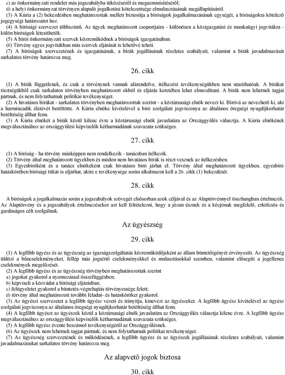 Az ügyek meghatározott csoportjaira - különösen a közigazgatási és munkaügyi jogvitákra - külön bíróságok létesíthetők. (5) A bírói önkormányzati szervek közreműködnek a bíróságok igazgatásában.