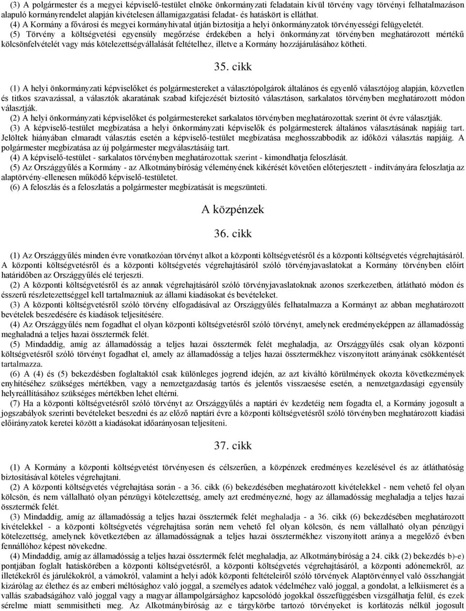 (5) Törvény a költségvetési egyensúly megőrzése érdekében a helyi önkormányzat törvényben meghatározott mértékű kölcsönfelvételét vagy más kötelezettségvállalását feltételhez, illetve a Kormány