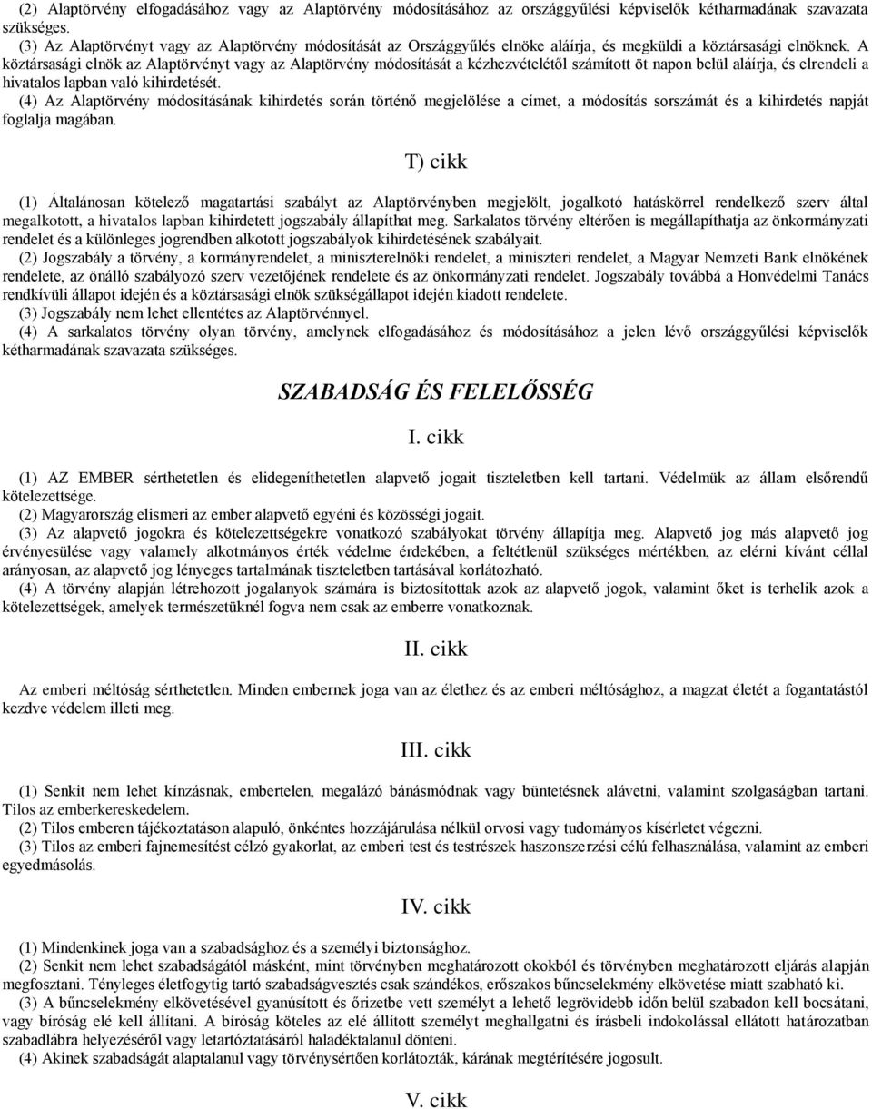 A köztársasági elnök az Alaptörvényt vagy az Alaptörvény módosítását a kézhezvételétől számított öt napon belül aláírja, és elrendeli a hivatalos lapban való kihirdetését.