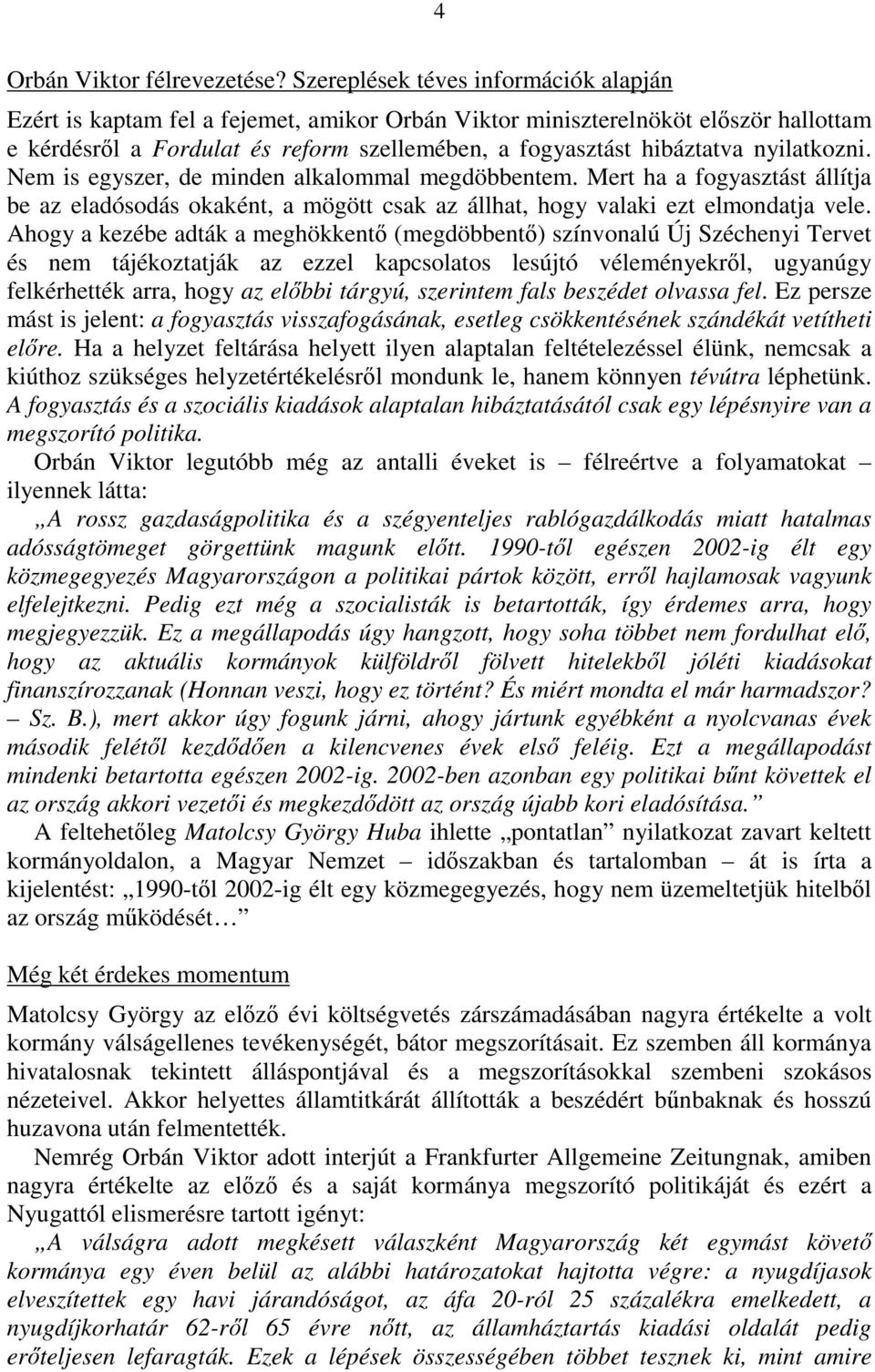 nyilatkozni. Nem is egyszer, de minden alkalommal megdöbbentem. Mert ha a fogyasztást állítja be az eladósodás okaként, a mögött csak az állhat, hogy valaki ezt elmondatja vele.