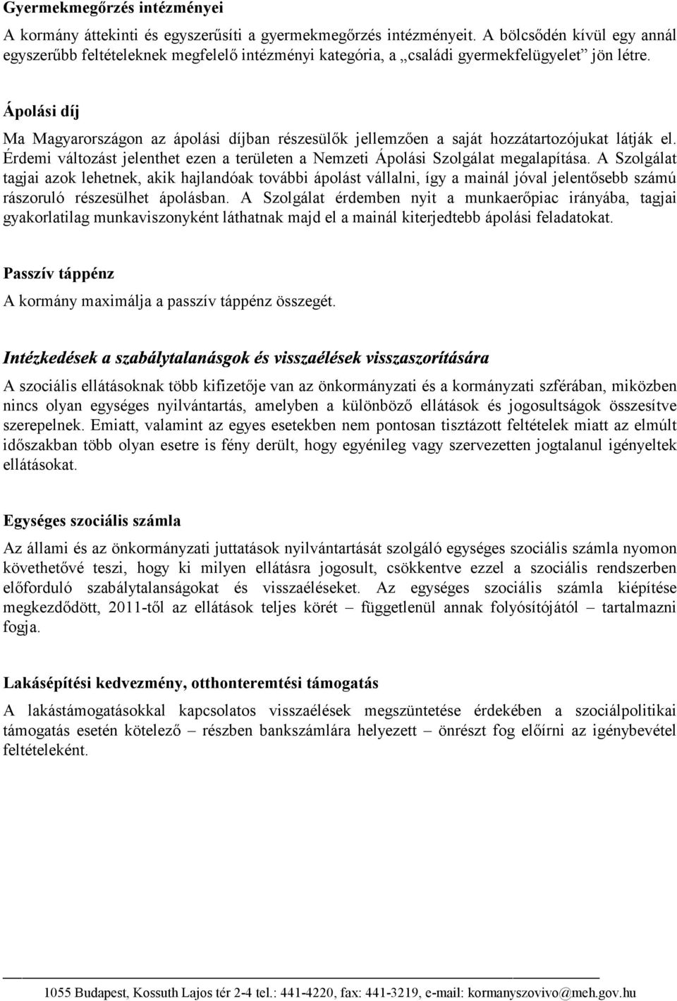 Ápolási díj Ma Magyarországon az ápolási díjban részesülők jellemzően a saját hozzátartozójukat látják el. Érdemi változást jelenthet ezen a területen a Nemzeti Ápolási Szolgálat megalapítása.