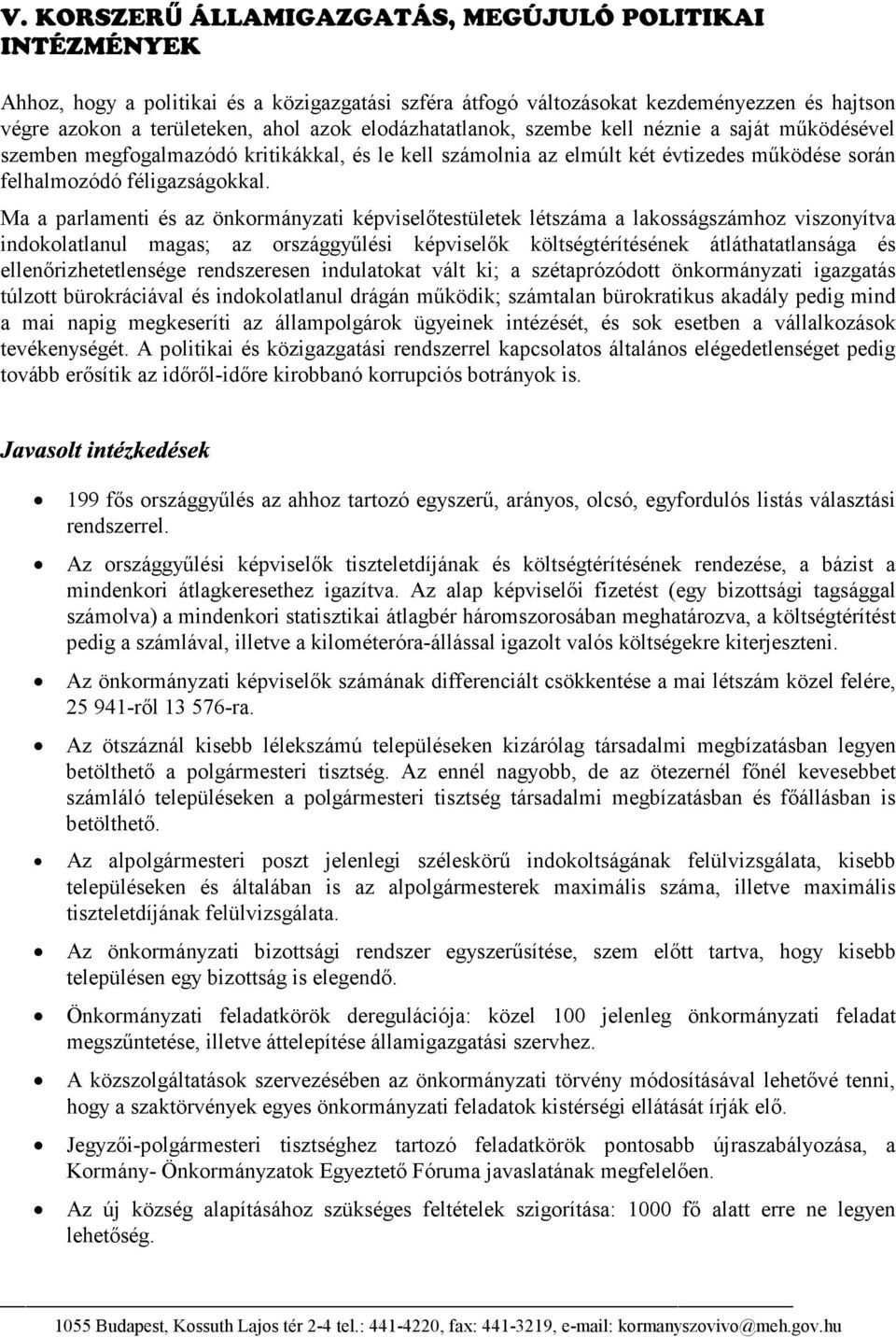 Ma a parlamenti és az önkormányzati képviselőtestületek létszáma a lakosságszámhoz viszonyítva indokolatlanul magas; az országgyűlési képviselők költségtérítésének átláthatatlansága és a a o