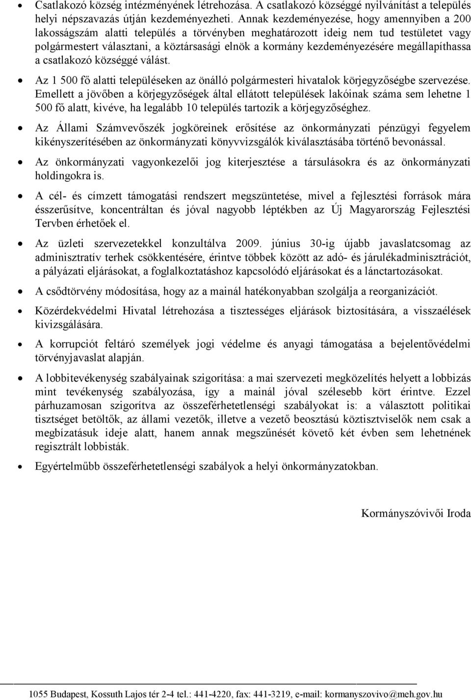 kezdeményezésére megállapíthassa a csatlakozó községgé válást. Az 1 500 fő alatti településeken az önálló polgármesteri hivatalok körjegyzőségbe szervezése.