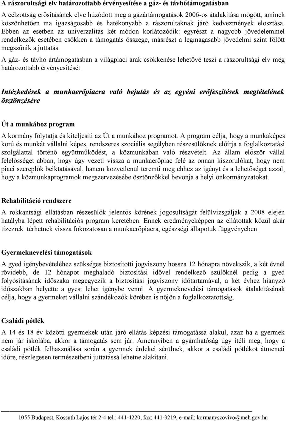 Ebben az esetben az univerzalitás két módon korlátozódik: egyrészt a nagyobb jövedelemmel rendelkezők esetében csökken a támogatás összege, másrészt a legmagasabb jövedelmi szint fölött megszűnik a a